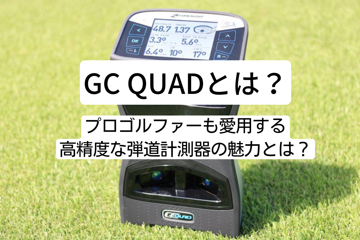 GC Quadでゴルフスキルアップ！プロゴルファーも愛用する高精度な弾道計測器の魅力とは？